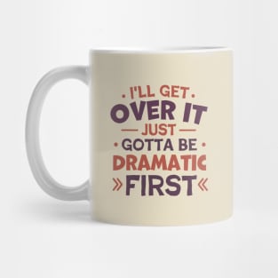 I'll Get Over It Just Gotta Be Dramatic First Mug